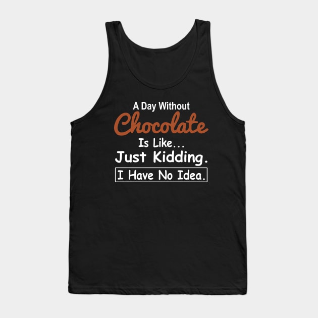 A Day Without Chocolate Is Like Just Kidding I Have No Idea Tank Top by ZimBom Designer